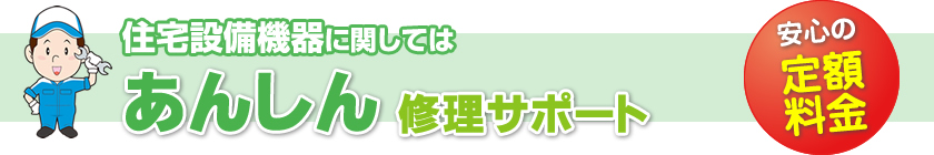 住宅設備機器に関してはあんしん修理サポート　安心の定額料金