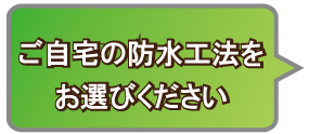 ご自宅の防水工法をお選びください