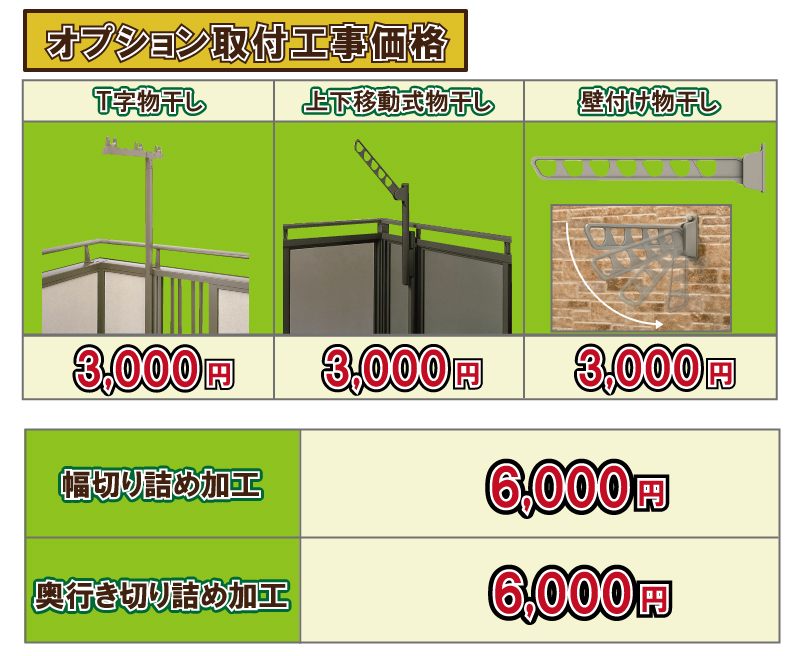 バルコニーオプション取付工事価格：T字物干し：3,000円(税別)　上下移動式物干し：3,000円(税別)壁付け物干し(税別)　幅切り詰め加工：6,000円(別税)奥行き切り詰め加工：6,000円(別税)