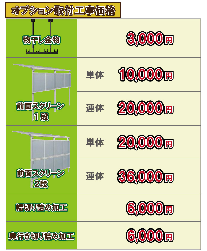 テラス屋根：オプション取付工事価格　物干し金物：3,000円(別税)前面スクリーン1段：単体10,000円(別税)連体20,000円(別税)　前面スクリーン2段：単体20,000円(別税)36,000円(別税)　幅切り詰め加工6,000円(別税)　奥行き切り詰め加工(別税)