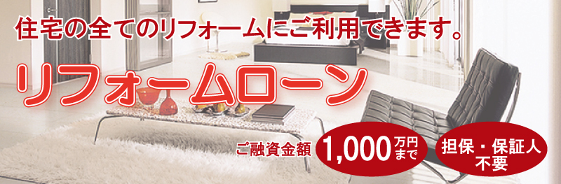 リフォームローン　住宅の全てのリフォームにご利用できます。　ご融資金額1000万円まで　担保・保証人不要